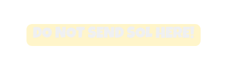 DO NOT SEND SOL HERE